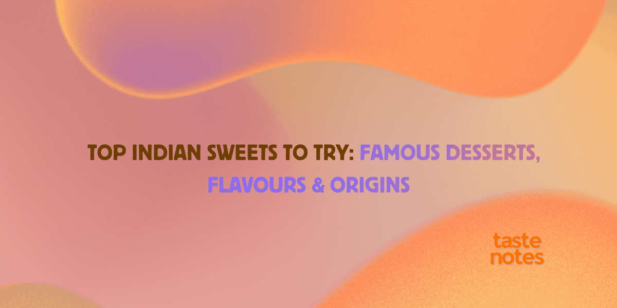 Top Indian Sweets to Try: Famous Desserts, Flavours & Origins
