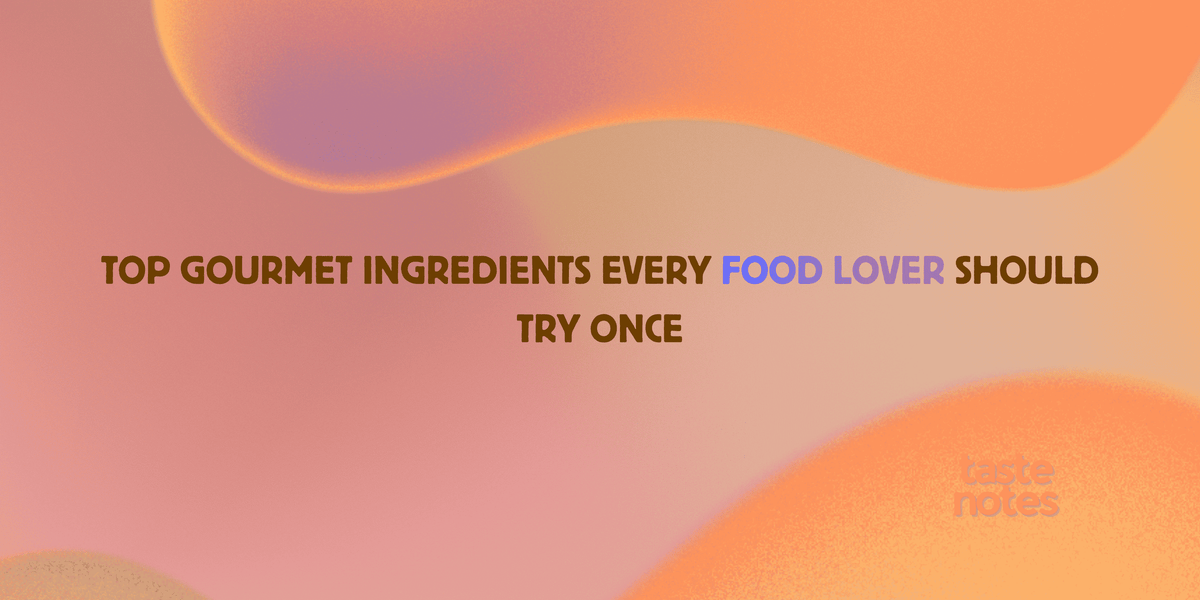 Top Gourmet Ingredients Every Food Lover Should Try Once